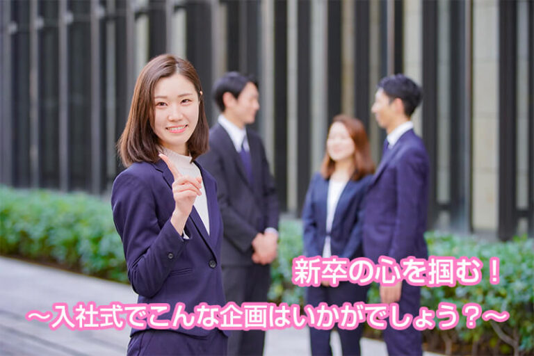 新卒の心を掴む！～入社式でこんな企画はいかがでしょう？～