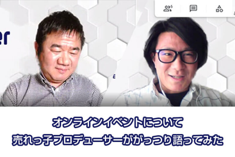 オンラインイベントについて売れっ子プロデューサーががっつり語ってみた