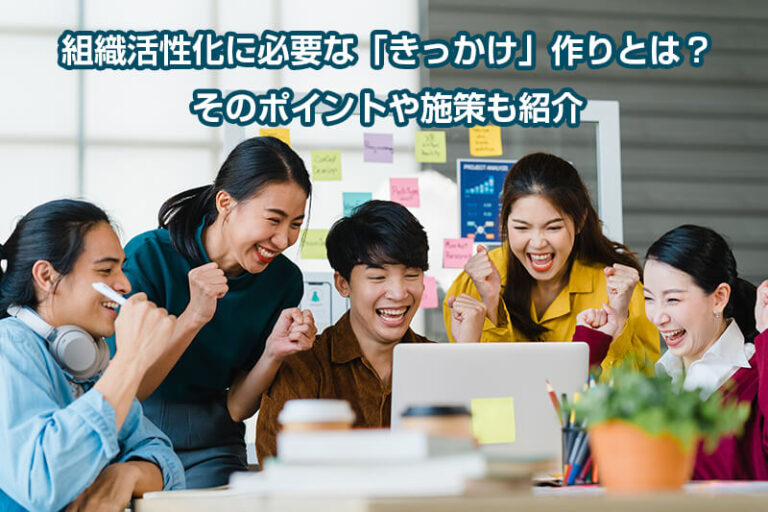 組織活性化に必要な「きっかけ」作りとは？　そのポイントや施策も紹介